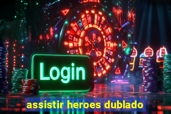 assistir heroes dublado